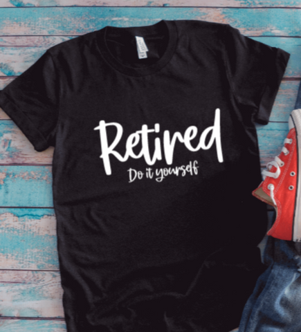 Retired, Do It Yourself, Unisex Black Short Sleeve T-shirt