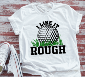 I Like It Rough Golf  White Short Sleeve T-shirt