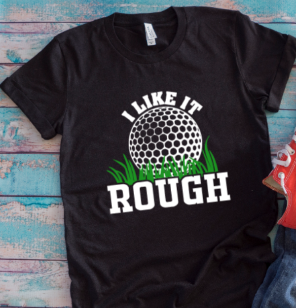 I Like It Rough Golf Black Unisex Short Sleeve T-shirt