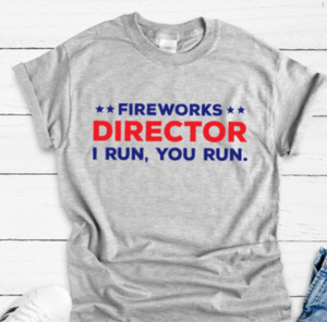 Fireworks Director, I Run, You Run 4th of July Gray Short Sleeve Unisex T-shirt