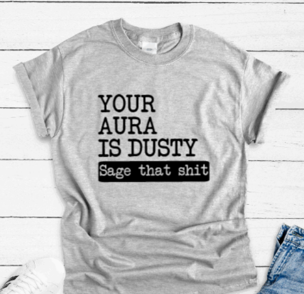 Your Aura Is Dusty, Sage That Sh!t Gray Short Sleeve T-shirt