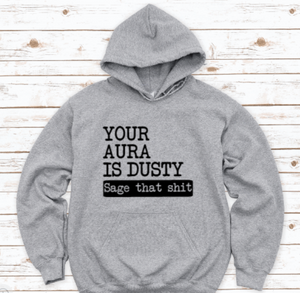 Your Aura Is Dusty, Sage That Sh!t, Gray Unisex Hoodie Sweatshirt