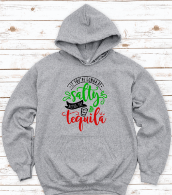 If You're Gonna Be Salty, Bring The Tequila, Gray Unisex Hoodie Sweatshirt