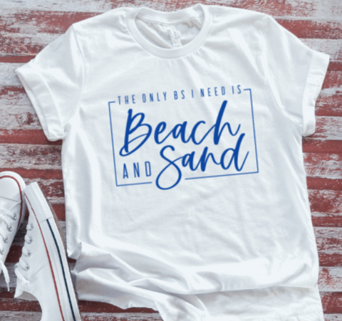 The Only BS I Need is Beach and Sand White Short Sleeve T-shirt