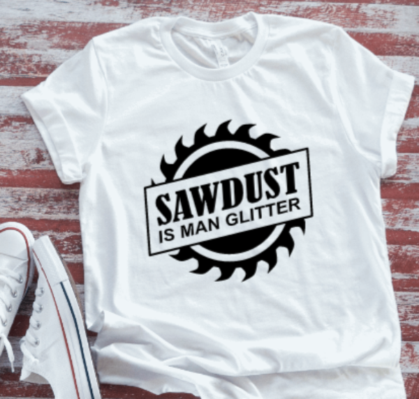 Sawdust is Man Glitter  White Short Sleeve T-shirt