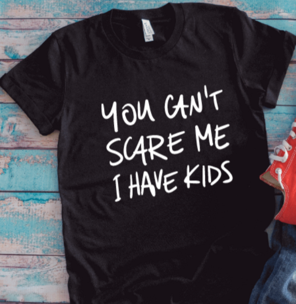 You Can't Scare Me, I Have Kids, Unisex Black Short Sleeve T-shirt