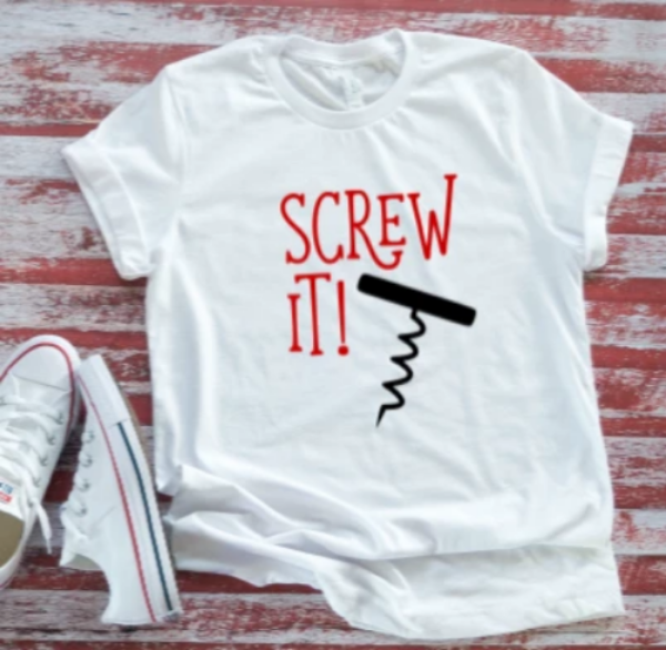 Screw It  White Short Sleeve Unisex T-Shirt