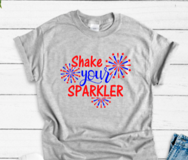shake your sparkler 4th of july gray t shirt
