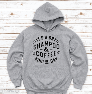 It's a Dry Shampoo & Coffee Kind of Day, Gray Unisex Hoodie Sweatshirt