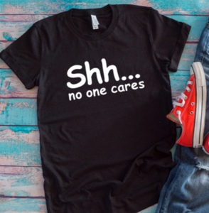 Shh... No One Cares Black Unisex Short Sleeve T-shirt