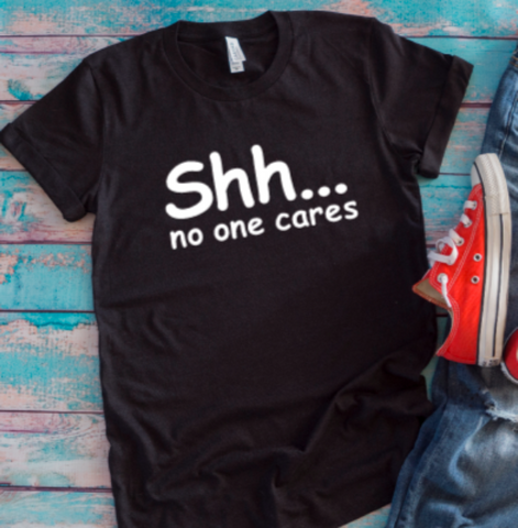 Shh... No One Cares Black Unisex Short Sleeve T-shirt