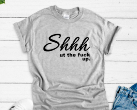 Shhh Ut The F@!k Up Gray Short Sleeve Unisex T-shirt