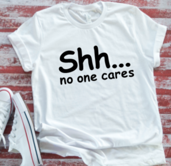 Shh.... No One Cares White Unisex  Short Sleeve T-shirt