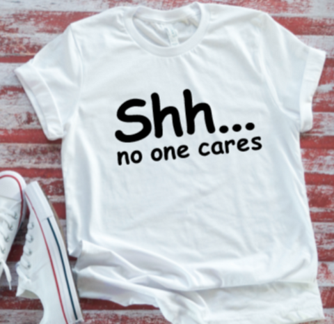 Shh.... No One Cares White Unisex  Short Sleeve T-shirt