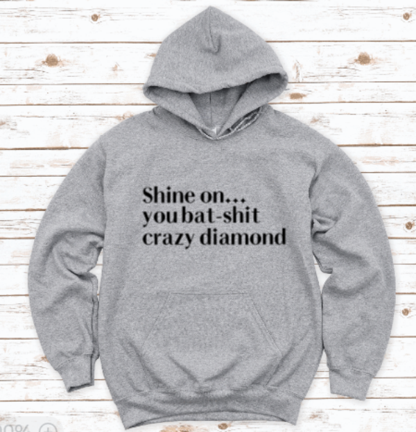 Shine On... You Bat-Sh!t Crazy Diamond  Gray Unisex Hoodie Sweatshirt