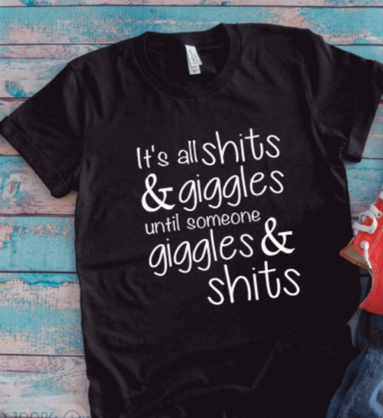 It's All Shits and Giggles, Until Someone Giggles and Shits, Unisex Black Short Sleeve T-shirt