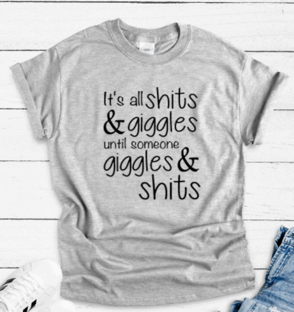 It's All Shits and Giggles, Until Someone Giggles and Shits, Gray Short Sleeve T-shirt