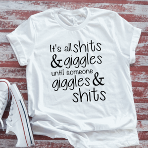 It's All Shits and Giggles, Until Someone Giggles and Shits, White Short Sleeve T-shirt
