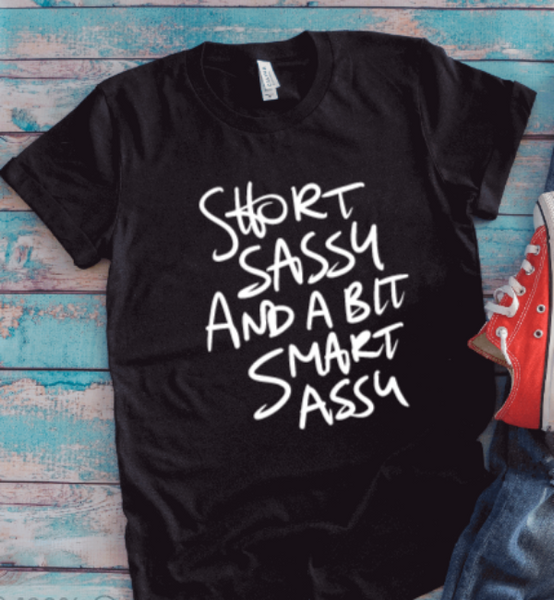 Short, Sassy, and a Bit Smart Assy, Black Unisex Short Sleeve T-shirt