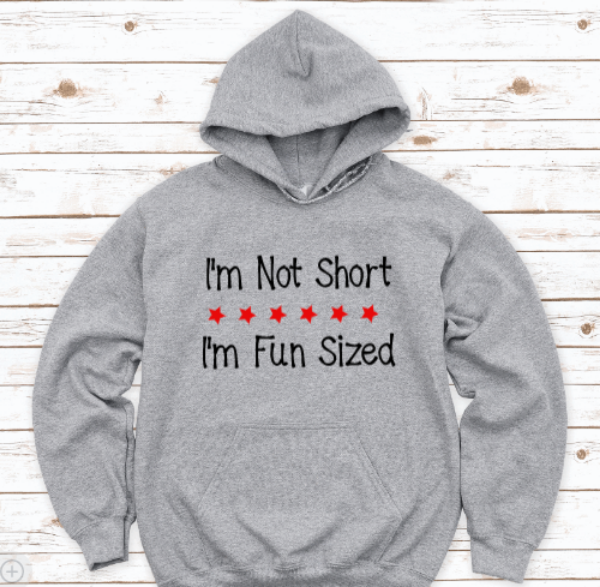 I'm Not Short, I'm Fun Sized, Gray Unisex Hoodie Sweatshirt