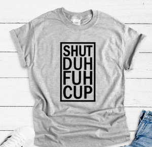 Shut Duh Fuh Cup, Gray Short Sleeve Unisex T-shirt