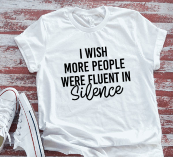 I Wish More People Were Fluent in Silence Unisex  White Short Sleeve T-shirt