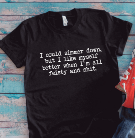 I Could Simmer Down, But I Like Myself When I'm All Feisty And Shit, Unisex Black Short Sleeve T-shirt