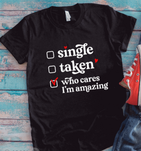 Single, Taken, Who Cares I'm Amazing, Black Unisex Short Sleeve T-shirt