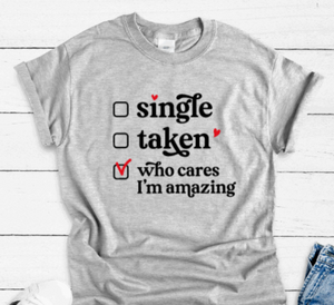 Single, Taken, Who Cares I'm Amazing, Gray Short Sleeve Unisex T-shirt