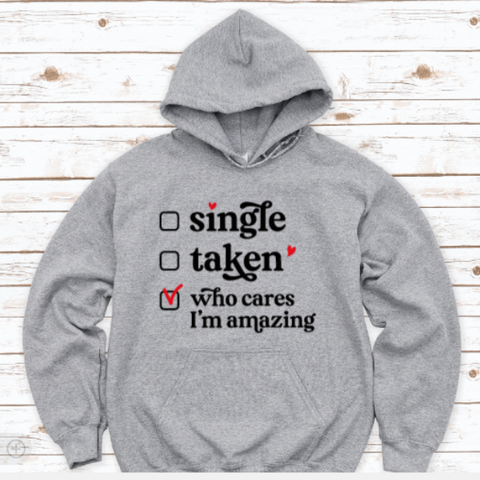 Single, Taken, Who Cares I'm Amazing, Gray Unisex Hoodie Sweatshirt