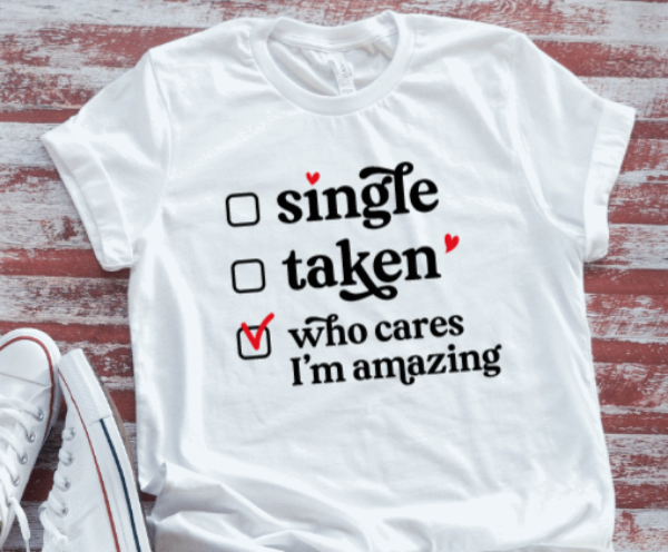 Single, Taken, Who Cares I'm Amazing, Unisex, White, Short-Sleeve T-shirt
