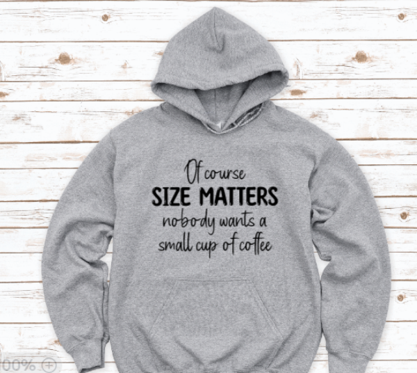 Of Course Size Matters, Nobody Wants a Small Cup of Coffee, Gray Unisex Hoodie Sweatshirt