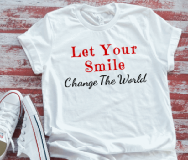 Let your smile change the world white t shirt