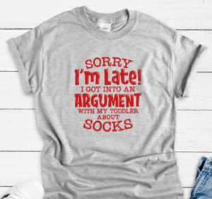 Sorry I'm Late, I Got Into An Argument With My Toddler About Socks, Gray Short Sleeve T-shirt
