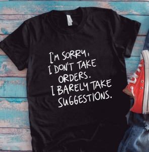 I'm Sorry, I Don't Take Orders, I Barely Take Suggestions, Unisex Black Short Sleeve T-shirt