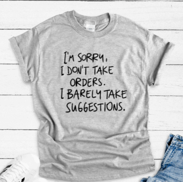 I'm Sorry, I Don't Take Orders, I Barely Take Suggestions, Gray Short Sleeve T-shirt
