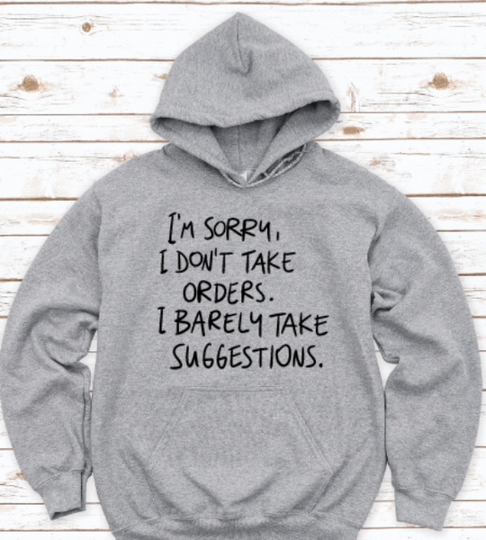I'm Sorry, I Don't Take Orders, I Barely Take Suggestions, Gray Unisex Hoodie Sweatshirt