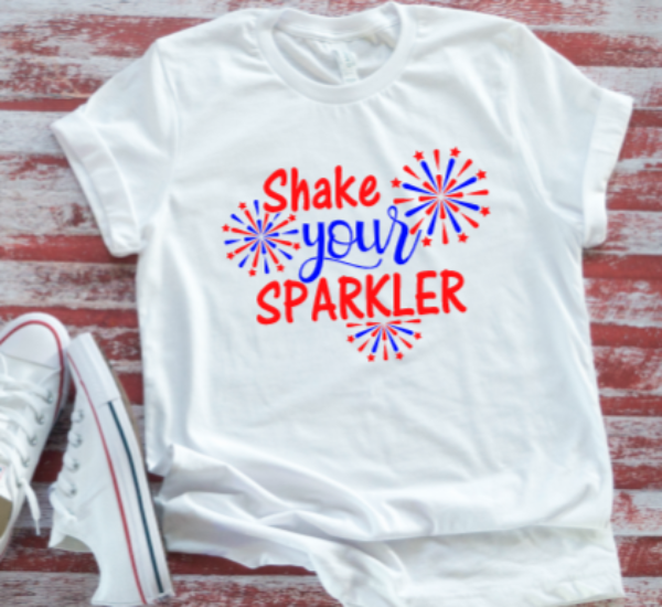 shake your sparkler 4th of july white t shirt