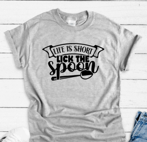 Life is Short, Lick the Spoon, Gray Short Sleeve T-shirt