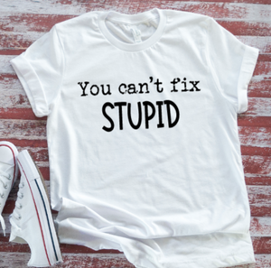 You Can't Fix Stupid, White, Unisex, Short Sleeve T-shirt