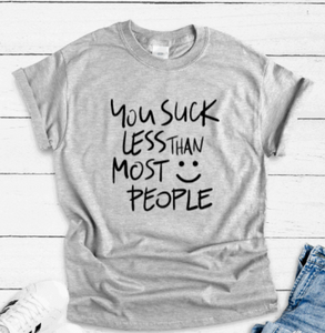 You Suck Less Than Most People, Gray Short Sleeve T-shirt