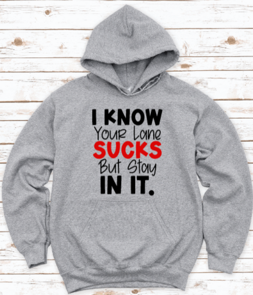 I Know Your Lanes Sucks, But Stay In It, Gray Unisex Hoodie Sweatshirt