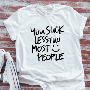 You Suck Less Than Most People, White Short Sleeve T-shirt