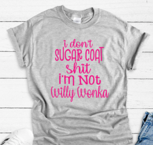 I Don't Sugar Coat Shit, I'm Not Willy Wonka Gray Short Sleeve Unisex T-shirt