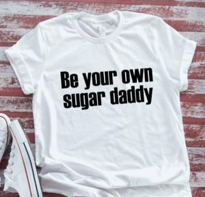 Be Your Own Sugar Daddy, White Short Sleeve T-shirt