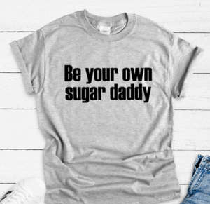 Be Your Own Sugar Daddy, Gray Short Sleeve Unisex T-shirt
