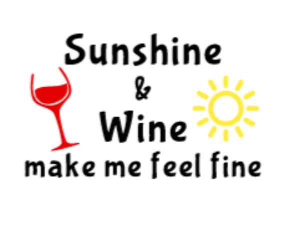 sunshine and wine make me feel fine
