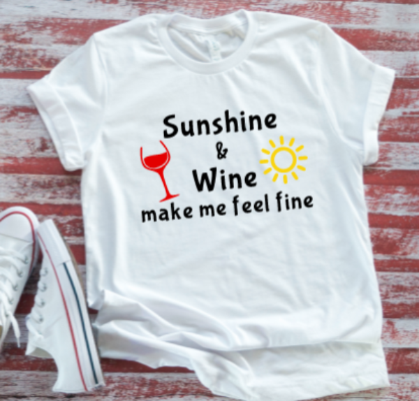 Sunshine & Wine Make Me Feel Fine Unisex  White Short Sleeve T-shirt