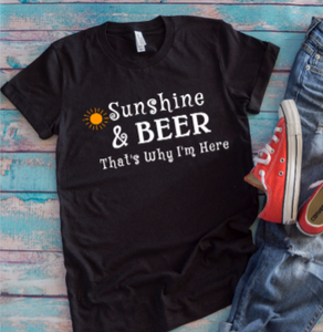 Sunshine and Beer, That's Why I'm Here  Black Unisex T-shirt .