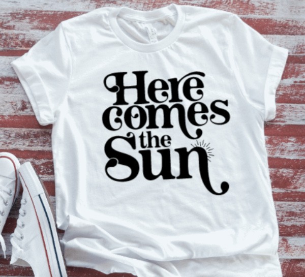 Here Comes The Sun  White Short Sleeve T-shirt